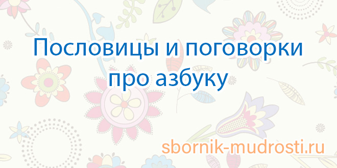 Пословицы и поговорки про азбуку